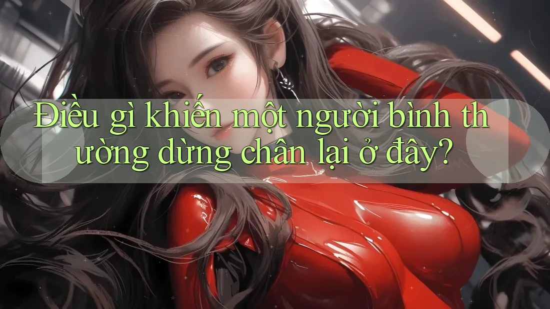 Điều gì khiến một người bình thường dừng chân lại ở đây? Điều gì khiến một người bình thường dừng chân lại ở đây?