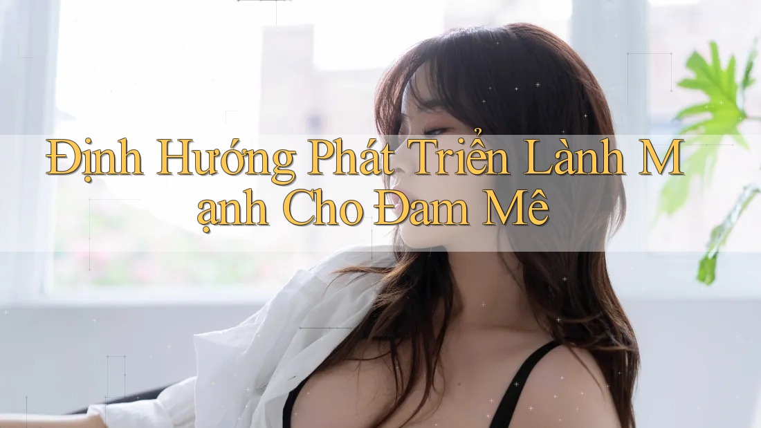 Định Hướng Phát Triển Lành Mạnh Cho Đam Mê Định Hướng Phát Triển Lành Mạnh Cho Đam Mê
