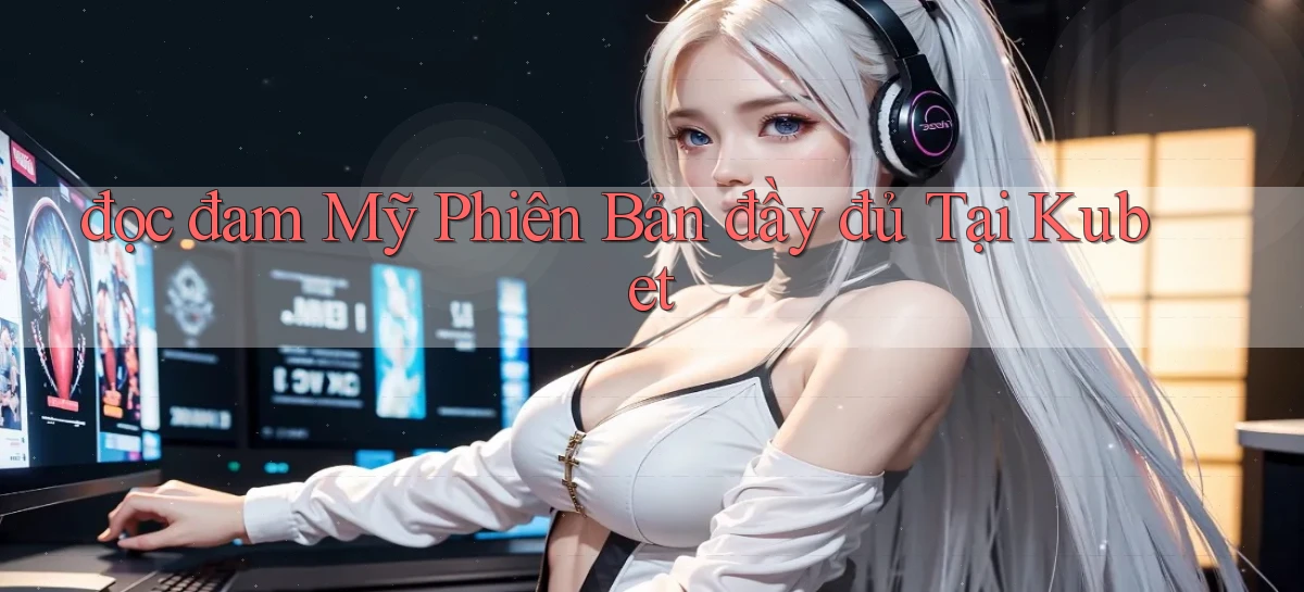 đọc đam mỹ phiên bản đầy đủ tại kubet
