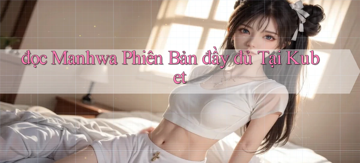 đọc manhwa phiên bản đầy đủ tại kubet