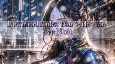 download kubet bản web vừa cập nhật