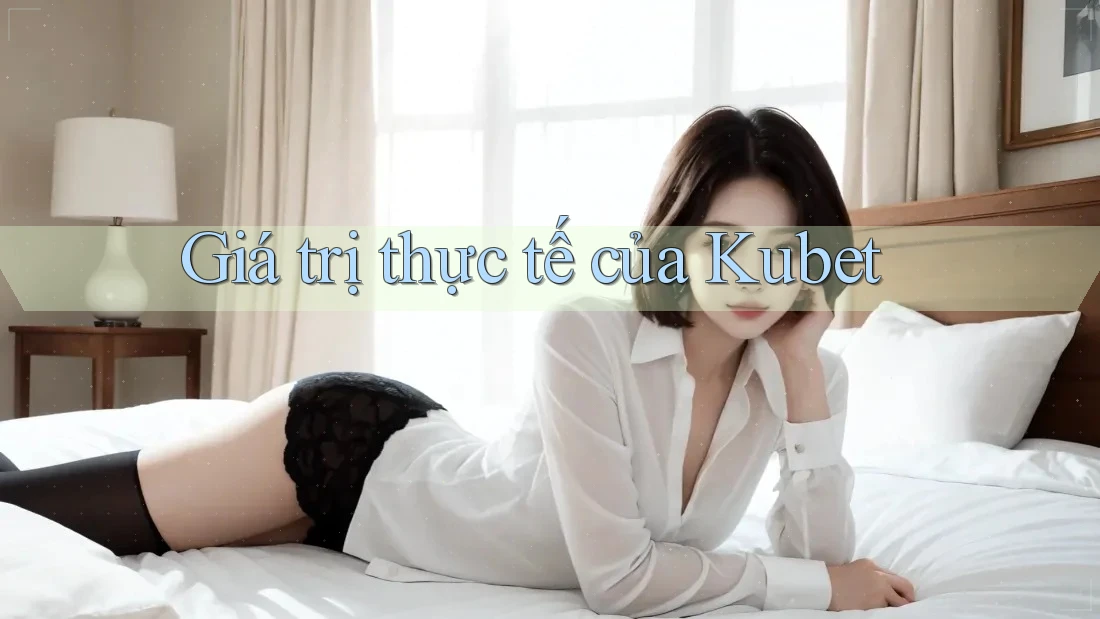 Giá trị thực tế của Kubet Giá trị thực tế của Kubet