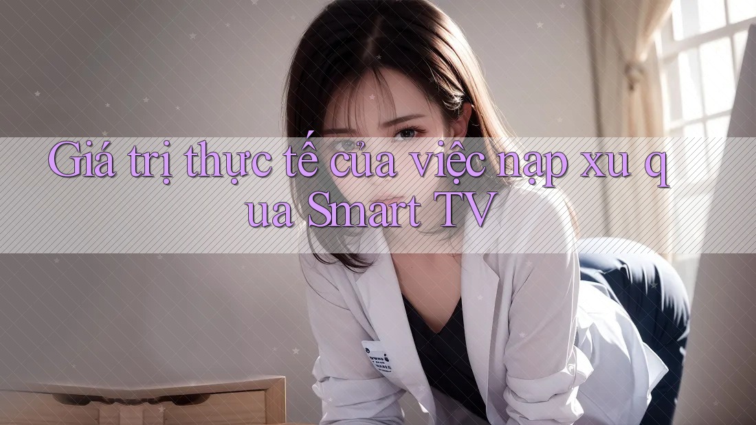 Giá trị thực tế của việc nạp xu qua Smart TV Giá trị thực tế của việc nạp xu qua Smart TV