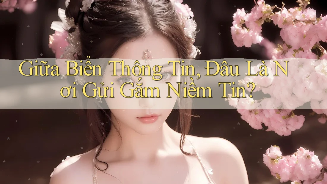 Giữa Biển Thông Tin, Đâu Là Nơi Gửi Gắm Niềm Tin? Giữa Biển Thông Tin, Đâu Là Nơi Gửi Gắm Niềm Tin?