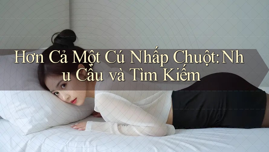 Hơn Cả Một Cú Nhấp Chuột: Nhu Cầu và Tìm Kiếm Hơn Cả Một Cú Nhấp Chuột: Nhu Cầu và Tìm Kiếm