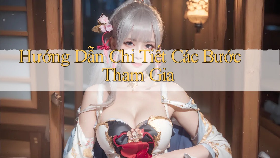 Hướng Dẫn Chi Tiết Các Bước Tham Gia Hướng Dẫn Chi Tiết Các Bước Tham Gia