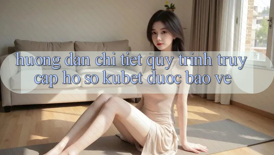 Hướng dẫn chi tiết quy trình truy cập hồ sơ Kubet được bảo vệ Hướng dẫn chi tiết quy trình truy cập hồ sơ Kubet được bảo vệ