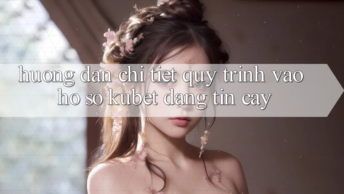 Hướng dẫn chi tiết quy trình vào hồ sơ Kubet đáng tin cậy Hướng dẫn chi tiết quy trình vào hồ sơ Kubet đáng tin cậy