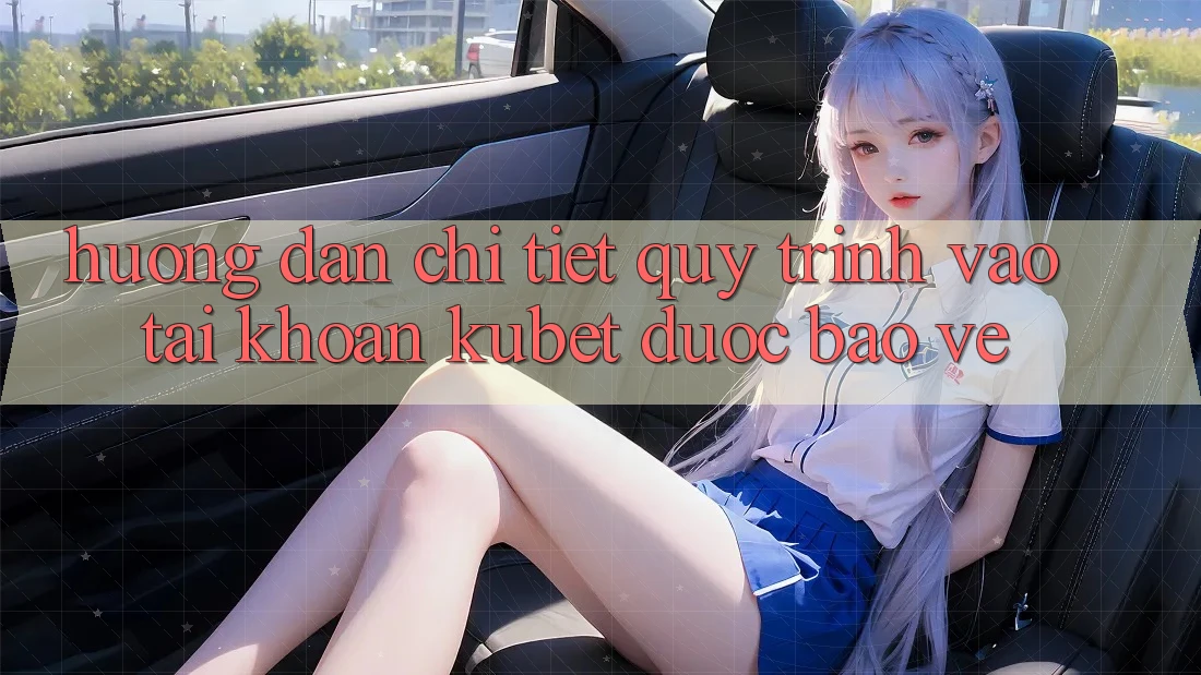 Hướng dẫn chi tiết quy trình vào tài khoản Kubet được bảo vệ Hướng dẫn chi tiết quy trình vào tài khoản Kubet được bảo vệ