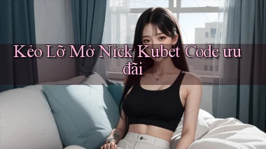 kẻo lỡ mở nick kubet code ưu đãi
