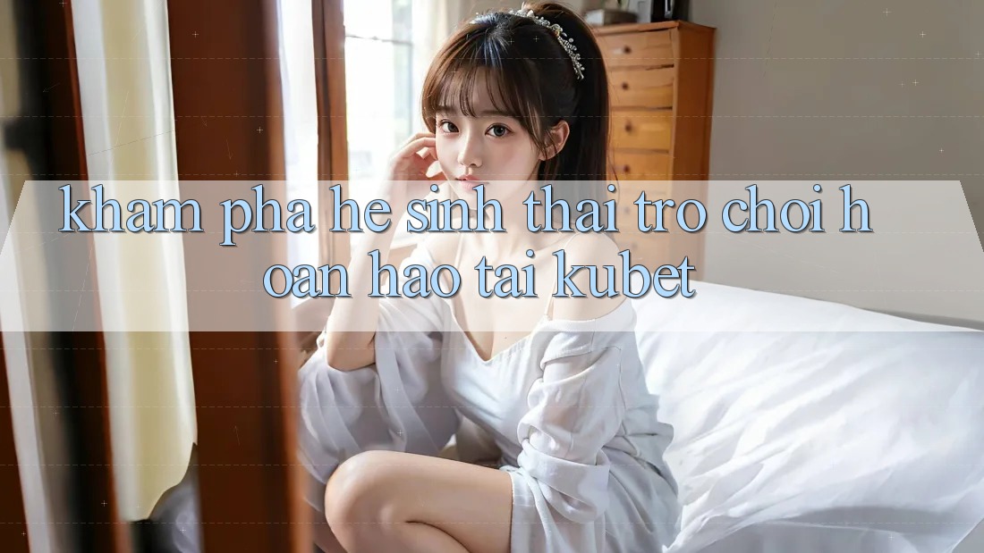 Khám phá hệ sinh thái trò chơi hoàn hảo tại Kubet