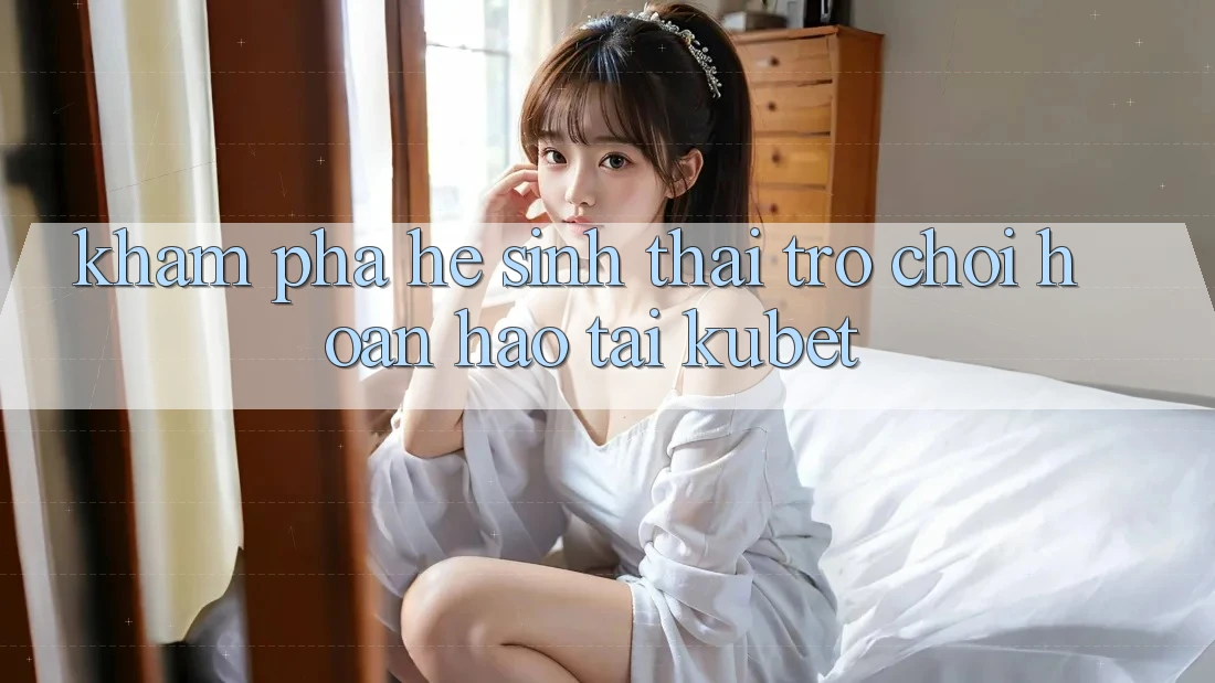 Khám phá hệ sinh thái trò chơi hoàn hảo tại Kubet Khám phá hệ sinh thái trò chơi hoàn hảo tại Kubet