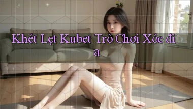 khét lẹt kubet trò chơi xóc đĩa