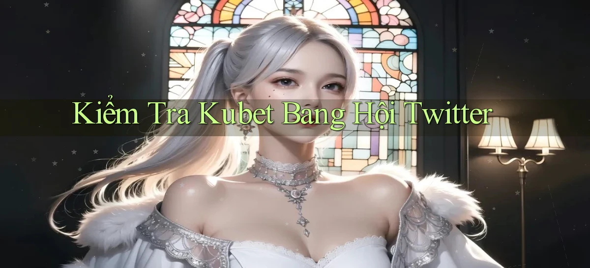 kiểm tra kubet bang hội twitter