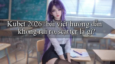 Kubet 2026 bài viết hướng dẫn không rủi ro, scatter là gì