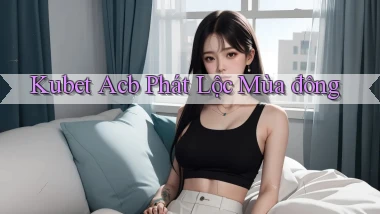 kubet acb phát lộc mùa đông