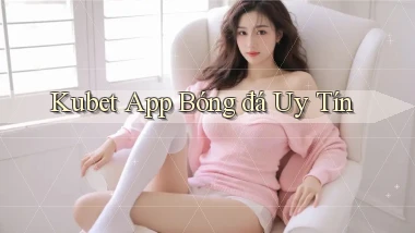 kubet app bóng đá uy tín
