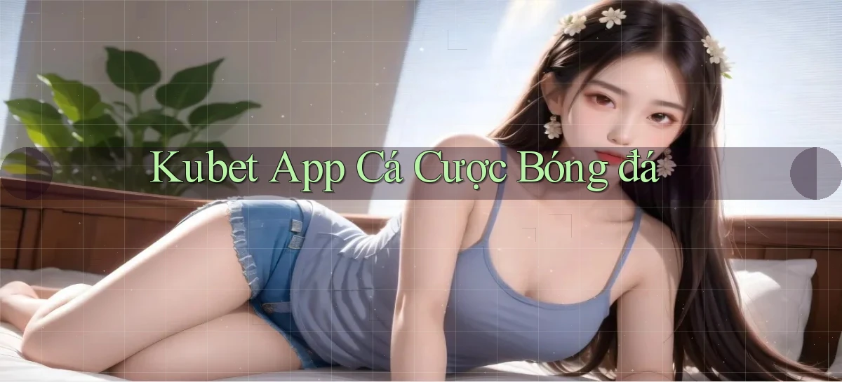 kubet app cá cược bóng đá