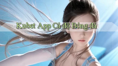 kubet app cá độ bóng đá