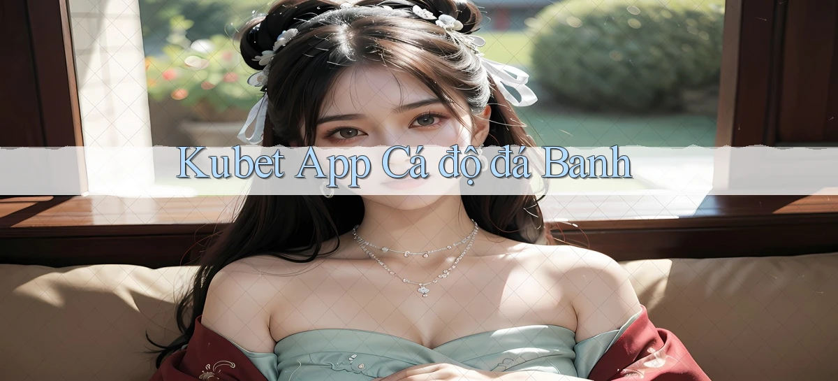 kubet app cá độ đá banh