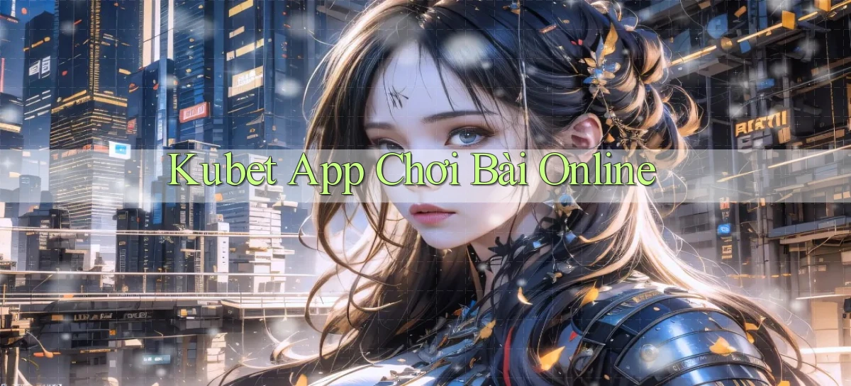 kubet app chơi bài online