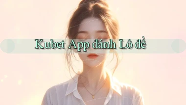 kubet app đánh lô đề