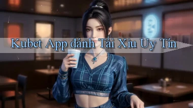 kubet app đánh tài xỉu uy tín