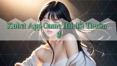 kubet app game bài đổi thưởng