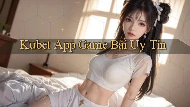 kubet app game bài uy tín