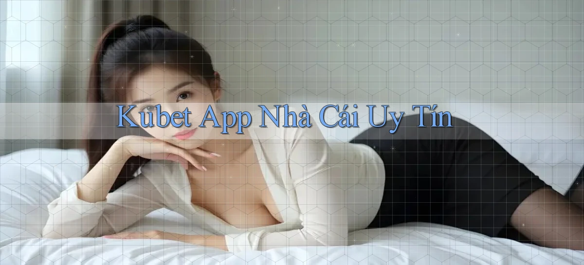 kubet app nhà cái uy tín