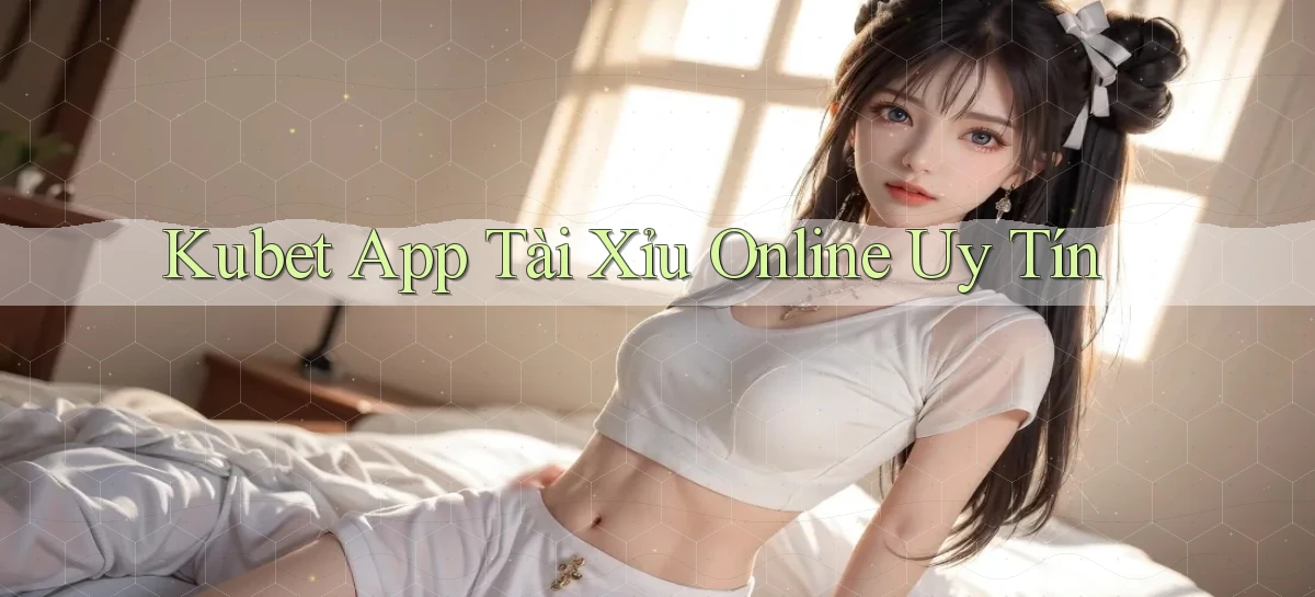 kubet app tài xỉu online uy tín