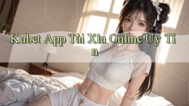 kubet app tài xỉu online uy tín