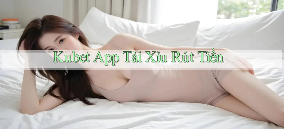 kubet app tài xỉu rút tiền