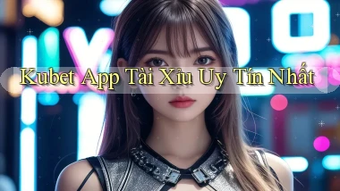 kubet app tài xỉu uy tín nhất