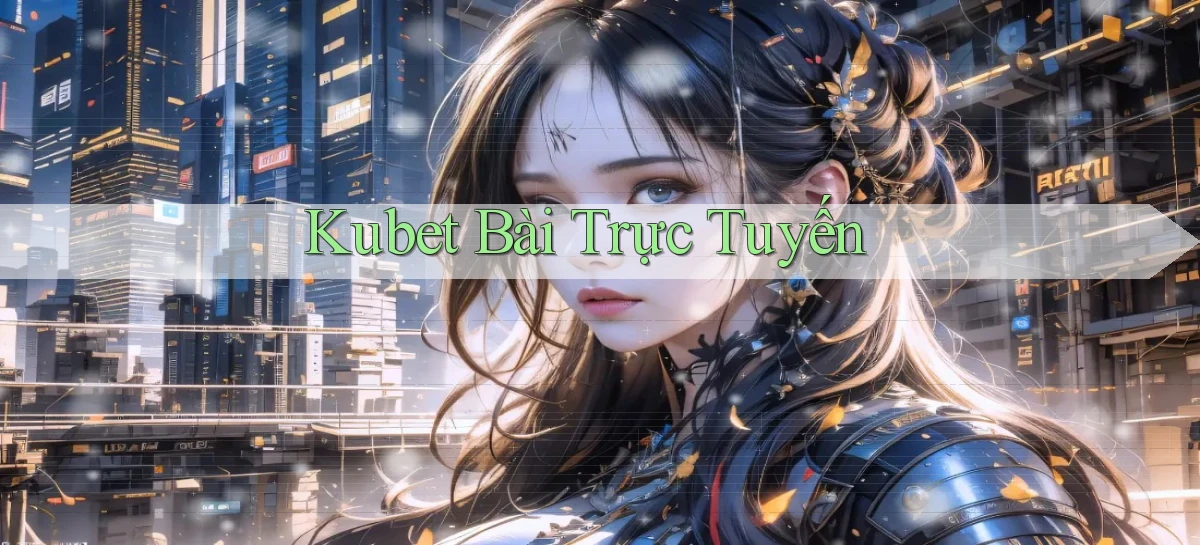 kubet bài trực tuyến