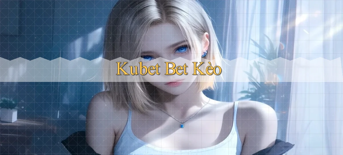 kubet bet kèo