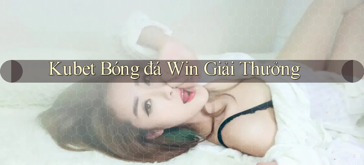 kubet  bóng đá win giải thưởng