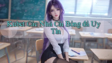 kubet  các nhà cái bóng đá uy tín