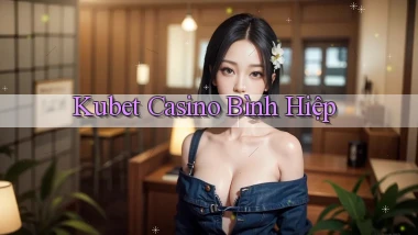kubet casino bình hiệp