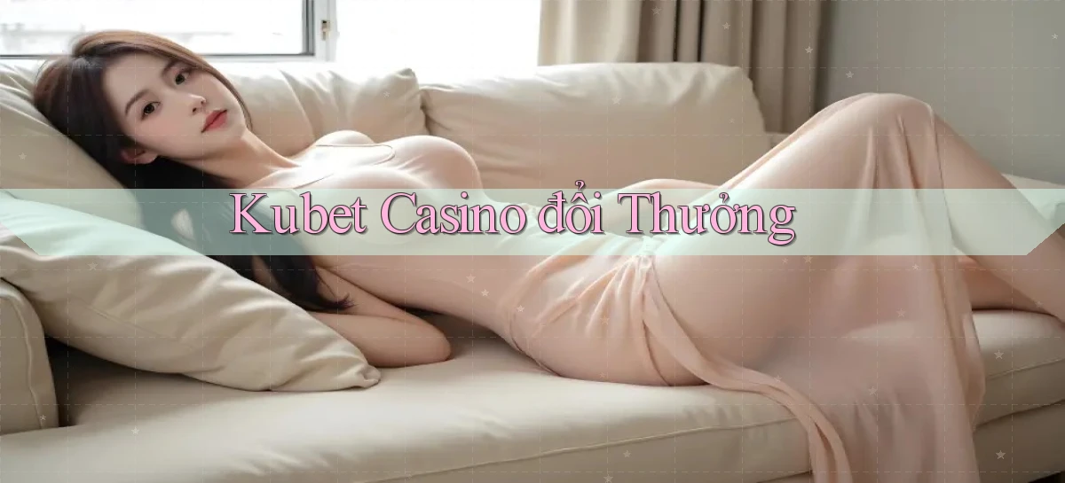 kubet casino đổi thưởng