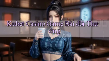 kubet casino game bài đổi thưởng