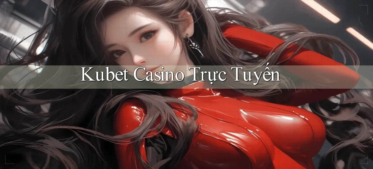 kubet casino trực tuyến