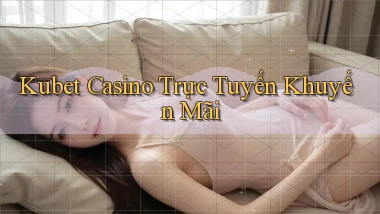 kubet casino trực tuyến khuyến mãi
