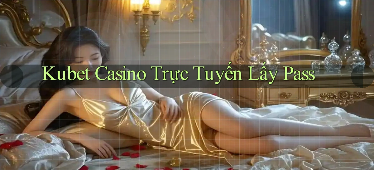 kubet casino trực tuyến lấy pass