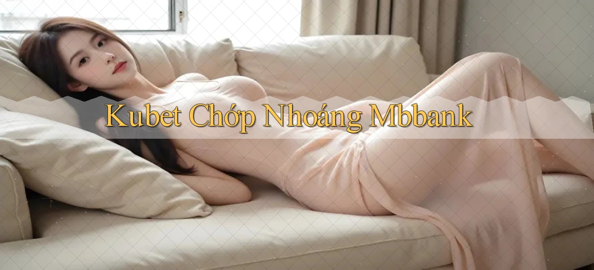 kubet chớp nhoáng mbbank