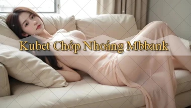 kubet chớp nhoáng mbbank