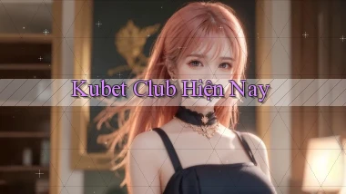 kubet club hiện nay