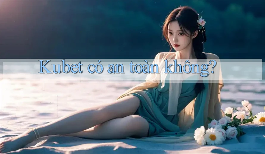 Kubet có an toàn không?