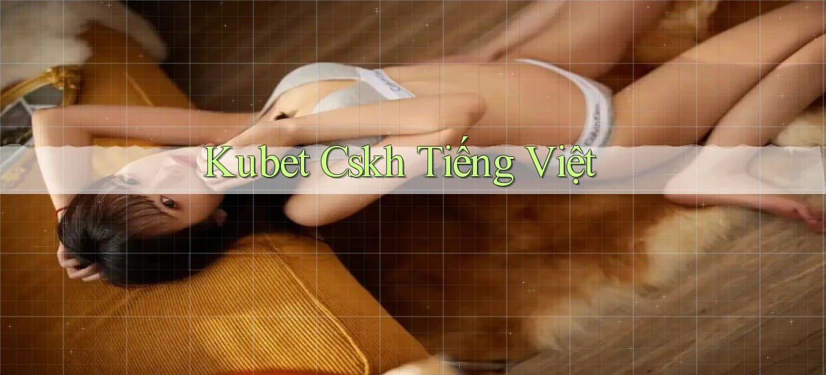 kubet cskh tiếng việt