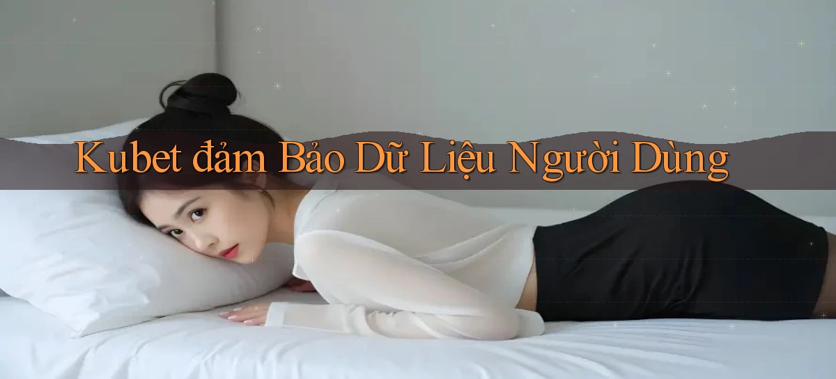 kubet  đảm bảo dữ liệu người dùng